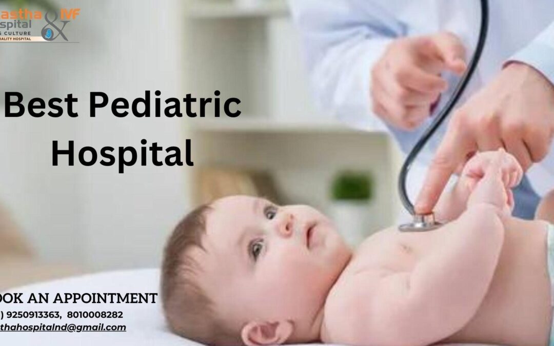 Choosing the best Paediatric hospital for your child in Vikaspuri